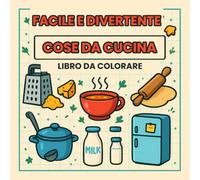 Facile e Divertente - Cose da Cucina: Libro da Colorare con 48 Disegni Semplici di Oggetti della Cucina per Bambini e Adulti