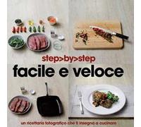 Facile e veloce. Un ricettario fotografico che ti insegna a cucinare. Ediz. illustrata
