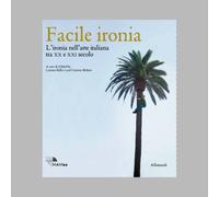 FACILE IRONIA. L'IRONIA NELL'ARTE ITALIANA DEL XX E XI SECOLO - 2025 - Allemandi