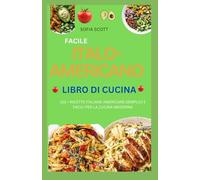 FACILE ITALO-AMERICANO LIBRO DI CUCINA 2024: 102 + RICETTE ITALIANE AMERICANE SEMPLICI E FACILI PER LA CUCINA MODERNA