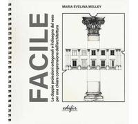 Facile. Le doppie proiezioni ortogonali e il disegno dal vero per una chiara comprensione dell'architettura. Ediz. a colori. Ediz. a spirale