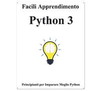 Facili Apprendimento Python 3: Passo dopo passo per guidare i principianti a imparare Python meglio e velocemente