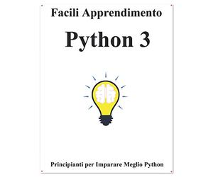 Facili Apprendimento Python 3: Passo dopo passo per guidare i principianti a imparare Python meglio e velocemente