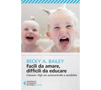 Facili da amare, difficili da educare. Crescere i figli con autocontrollo e sensibilità