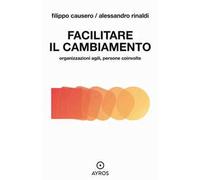 Facilitare il cambiamento. Organizzazioni agili, persone coinvolte