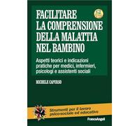 Facilitare la comprensione della malattia nel bambino. Aspetti teorici e indicazioni pratiche per medici, infermieri, psicologi e assistenti sociali. Con Contenuto digitale per download e accesso ...
