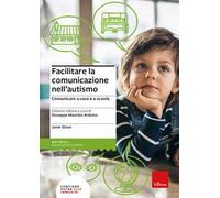 Facilitare la comunicazione nell'autismo. Comunicare a casa e a scuola. Nuova ediz.