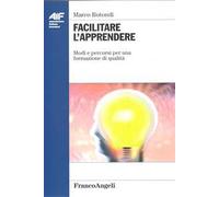 Facilitare l'apprendere. Modi e percorsi per una formazione di qualità