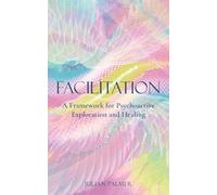 Facilitation: A Framework for Psychoactive Exploration and Healing