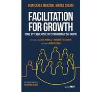 Facilitation for growth. Come ottenere risultati straordinari dai gruppi -...