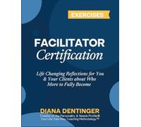 Facilitator Certification Client Exercises with the Your Life Your Way Coaching Methodology™: Life Changing Reflections for You & Your Clients about Who More to Fully Become