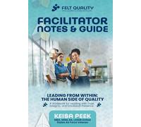 Facilitator Notes & Guide for Leading from Within: The Human Side of Quality: A Workbook for Leading with Trust, Integrity and Emotional Presence