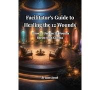 Facilitator’s Guide to Healing the 12 Wounds: How to Use the 12 Wounds Series with Clients