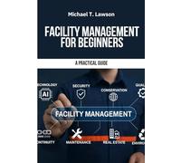 Facility Management for Beginners: Facility Management, Facility Management for Beginners, Practical Guide to Facility Management, Facilities ... Handbook, Building Maintenance Management