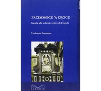 Facimmoce 'a croce. Guida alle edicole votive di Napoli