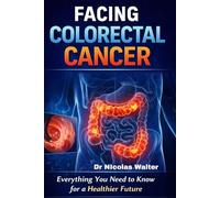 Facing Colorectal Cancer: Everything You Need to Know for a Healthier Future