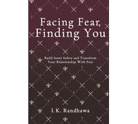 Facing Fear, Finding You: Build Inner Safety and Transform Your Relationship with Fear: 1