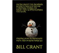 FACING FROSTY THE SNOWMAN BEGINS TO MELT JUST BEFORE CHRISTMAS: FEELING THE MAGIC FADE AS WINTER WARMS TOO SOON: FINDING HOPE IN FRIENDSHIP, FAITH, AND HOLIDAY MIRACLES