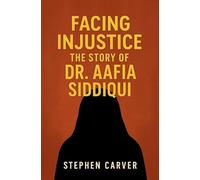 Facing Injustice The Story of Dr. Aafia Siddiqui
