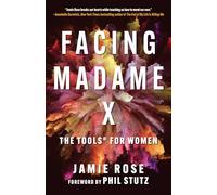 Facing Madame X: Tools to Vanquish Negativity, Activate Your Feminine Power, and Become Unstoppable