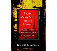 Facing Messy Stuff In The Church: Case Studies For Pastors And Congregations