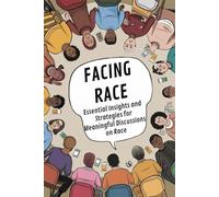 Facing Race: Essential Insights and Strategies for Meaningful Discussions on Race