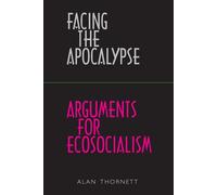 Facing the Apocalypse - Arguments for Ecosocialism - Thornett Alan