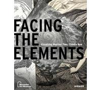 Facing the Elements : Visualizing Weather Then, Climate Now /anglais
