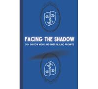 Facing the Shadow: 50+ shadow work and inner healing prompts.