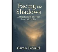 Facing The Shadows: A Hopeful Path Through Fear and Phobia