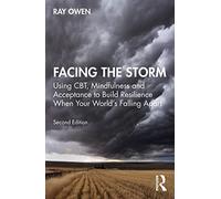 Facing the Storm: Using CBT, Mindfulness and Acceptance to Build Resilience When Your World's Falling Apart
