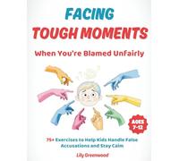 Facing Tough Moments: When You're Blamed Unfairly: 75+ Exercises to Help Kids Handle False Accusations and Stay Calm