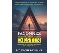 FAÇONNEZ VOTRE DESTIN: La Méthode de l'Architecte pour Forger l'État d'Esprit du 1% - Votre Guide pour une Vie de Puissance, de Finalité Suprême, d'Action Inébranlable et de Prospérité.