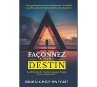 FAÇONNEZ VOTRE DESTIN: La Méthode de l'Architecte pour Forger l'État d'Esprit du 1% - Votre Guide pour une Vie de Puissance, de Finalité Suprême, d'Action Inébranlable et de Prospérité.