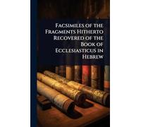 Facsimiles of the Fragments Hitherto Recovered of the Book of Ecclesiasticus in Hebrew