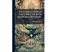 Fact and Fiction in Holy Writ, or, Book and World Wonders..