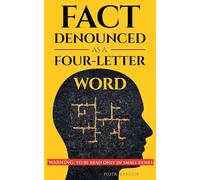 Fact Denounced as a Four-Letter Word: and other accidental thoughts in a world dominated by common nonsense