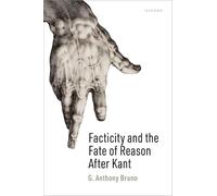 Facticity and the Fate of Reason After Kant – Oxford University Press