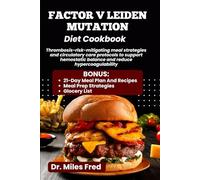 FACTOR V LEIDEN MUTATION DIET COOKBOOK: Thrombosis-risk-mitigating meal strategies and circulatory care protocols to support hemostatic balance and reduce hypercoagulability
