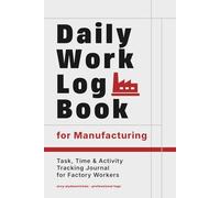 Factory Workers Daily Work Log Book: Professional Task, Time & Activity Tracking Journal for Manufacturing Staff | Daily Progress Record with Overtime Log & Work Index
