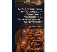 Facts & Figures From Italy, by Don Jeremy Savonarola, Addressed to C. Dickens, an Appendix to His 'pictures'