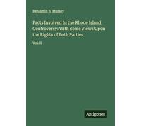 Facts Involved In the Rhode Island Controversy: With Some Views Upon the Rights of Both Parties: Vol. II