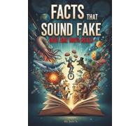 Facts That Sound Fake: (But Are 100% Real)