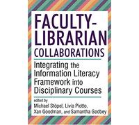 Faculty-Librarian Collaborations: Integrating the Information Literacy Framework into Disciplinary Courses