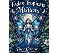 Fadas Tropicais Místicas - Livro de Colorir: Arte encantada para relaxar e despertar a criatividade