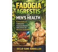 FADOGIA AGRESTIS AND MEN’S HEALTH: A critical guide to its Traditional Use, Testosterone Research, Safety Concerns, and What Science Actually Shows
