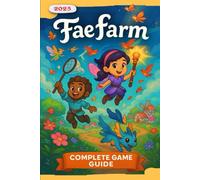 Fae Farm Complete Guide and Walkthrough (Udated 2025) Essential Tips, Tricks, Strategies and All You Need to Know