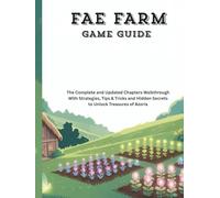 FAE FARM GAME GUIDE: The Complete and Updated Chapters Walkthrough With Strategies, Tips & Tricks and Hidden Secrets to Unlock Treasures of Azoria