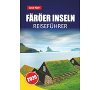 FÄRÖER INSELN REISEFÜHRER 2026: Entdecken Sie die besten Attraktionen, versteckten Schätze, Wanderwege und die lokale Küche im abgelegenen Nordatlantik