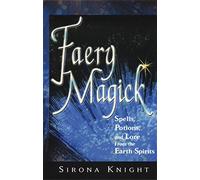 Faery Magick: Spells, Potions, and Lore from the Earth Spirits